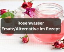 Rosenwasser Ersatz/Alternative im Rezept